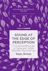 Sound at the Edge of Perception - Sean Street - 9789811316128