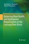 Balancing River Health and Hydropower Requirements in the Lancang River Basin - Xuezhong Yu ; Daming He ; Phouvin Phousavanh - 9789811346491