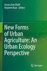 New Forms of Urban Agriculture: An Urban Ecology Perspective - Jessica Ann Diehl ; Harpreet Kaur - 9789811637407
