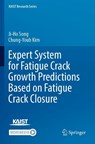 Expert System for Fatigue Crack Growth Predictions Based on Fatigue Crack Closure - Ji-Ho Song ; Chung-Youb Kim - 9789811680380