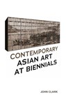 Contemporary Asian Art at Biennials - John Clark - 9789813251755