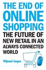 End Of Online Shopping, The: The Future Of New Retail In An Always Connected World - Wijnand (Ecommerce Europe Jongen - 9789813274761