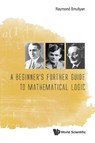Beginner's Further Guide To Mathematical Logic, A - Raymond M (Indiana Univ Smullyan - 9789814725729