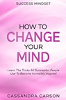Success Mindset - How To Change Your Mind - Cassandra Carson - 9789814952668