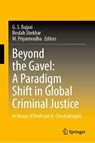 Beyond the Gavel: A Paradigm Shift in Global Criminal Justice - G. S. Bajpai ; Beulah Shekhar ; M. Priyamvadha - 9789819544868