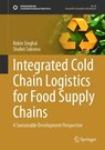 Integrated Cold Chain Logistics for Food Supply Chains - Robin Singhal ; Shalini Saksena - 9789819569021