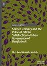 Service Delivery and the Pulse of Citizen Satisfaction in Urban Governance of Bangladesh - Md. Awal Hossain Mollah - 9789819675630