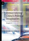 Democratizing China's Political Imaginaries - Rongxin Li - 9789819736720