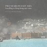 Two Years in East Asia - Travelling in Hong Kong, 1907-1909 - Dezso Bozoky ; Elizabeth Szasz ; Krisztina Sarkady ; Adrian Hart - 9789881902306