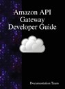 Amazon API Gateway Developer Guide - Documentation Team - 9789888407668