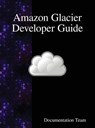Amazon Glacier Developer Guide - Documentation Team - 9789888408344
