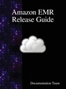 Amazon EMR Release Guide - Documentation Team - 9789888408610
