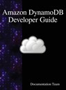 Amazon DynamoDB Developer Guide - Documentation Team - 9789888408771
