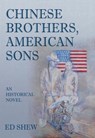 Chinese Brothers, American Sons: An Historical Novel - Ed Shew - 9789888552689