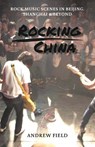 Rocking China: Music scenes in Beijing and beyond - Andrew Field - 9789888769933