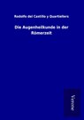 Die Augenheilkunde in der Römerzeit - Rodolfo del Castillo y Quartiellers - 9789925021307