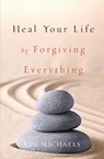 Heal Your Life by Forgiving Everything - Kim Michaels - 9789949518494