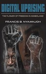 Digital Uprising: The Flower of Freedom in Mimboland - Francis B. Nyamnjoh - 9789956554775