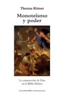 Monoteismo y poder: La construccion de Dios en la Biblia Hebrea - Thomas Romer - 9789977958859