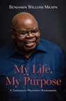 My Life, My Purpose - Benjamin William Mkapa - 9789987084005