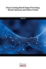 Deep Learning Based Image Processing: Recent Advances and Future Trends - Ying Liu - 9789994982554