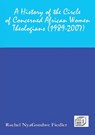 A History of the Circle of Concerned African Women Theologians 1989-2007 - Rachel Vnyagondwe Fiedler - 9789996045226