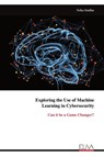Exploring the Use of Machine Learning in Cybersecurity - Neha Sindhu - 9789999316224