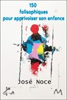 150 folisophiques pour apprivoiser son enfance - José Noce - 9791023408287