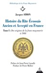 Histoire du Rite Ecossais Ancien et Accepté en France - Tome I : Des origines de la franc-maçonnerie à 1900 - Jacques Simon ; Jean-Pierre Lassale ; Pierre Mollier - 9791024203911