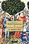 Fleurs et Fruits au Moyen Âge - Michel Pastoureau ; Collectif - 9791024221045