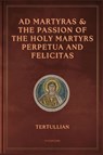 Ad Martyras and The Passion of the Holy Martyrs Perpetua and Felicitas - Tertullian - 9791029918605