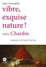 Vibre, exquise nature ! selon Chardin - Alain Vircondelet - 9791031206332