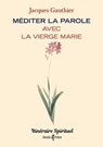Méditer la Parole avec la Vierge Marie - Jacques Gauthier - 9791033614685