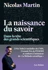La naissance du savoir - Dans la tête des grands scientifiques - Nicolas Martin - 9791037509598