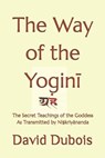 The Way of the Yogin&#299;: The Secret teachings of the Goddess As transmitted by Ni&#7779;kriy&#257;nanda - David DuBois - 9791093925134