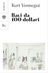 Baci da 100 dollari - Kurt Vonnegut ; Dave Eggers - 9791221701081