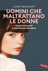 Uomini che maltrattano le donne. Come riconoscerli e cosa fare per difendersi - Lundy Bancroft - 9791222201559
