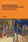 Non avrai altro idolo all’infuori di me - Gianni Vacchelli - 9791222303437