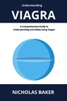 Understanding VIAGRA - A Comprehensive Guide to Understanding and Safely Using Viagra - Nicholas Baker - 9791222758268