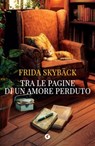 Tra le pagine di un amore perduto - Frida Skybäck - 9791223280867
