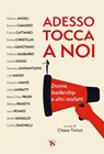Adesso tocca a noi - Chiara Tintori ; Federica Angeli ; Susanna Camusso ; Cristina Cattaneo ; Evelina Christillin ; Maura Giancitano ; Federica Gasbarro ; Loretta Goggi ; Giovanna Iannantuoni ; Lidia Maggi ; Giovanna Manzi ; Letizia Moratti ; Maria Chiara Prodi ; Stefania Pro - 9791254710623