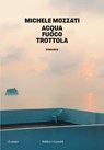 ACQUA FUOCO TROTTOLA - Michele Mozzati - 9791254947159