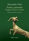 ANTICO PRESENTE. Viaggio nei genio italico - Alessandro Giuli ; Andrea Carandini - 9791254947241