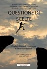 Questione di scelte - Connie Bandini ; Alessandro Biasi ; Marta Carestini ; Emanuela Ciafrei ; Simona De Simone ; Manuela Fucci ; Francesca Monaco ; Franca Pellizzari ; Claudio Righenzi ; Federica Tronconi ; Chiara Valseschini - 9791255270195