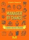 Manager By Chance: A Guide to Survival in Business - Angela Deganis - 9791255272519