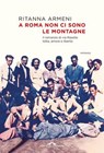 A Roma non ci sono le montagne - Ritanna Armeni - 9791255821618