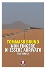 Non fingere di essere arrivato - Tommaso Bruno - 9791255843887