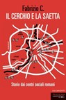 Il cerchio e la saetta. Storie dai centri sociali romani - Fabrizio C. - 9791256361632