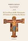 Il crocifisso delle stimmate di Santa Caterina da Siena - Roberto Fantacci ; Giovanni Mezzalira - 9791259626707