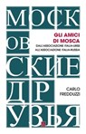 Gli amici di Mosca - Carlo Fredduzzi - 9791259630964